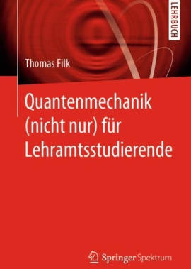 Springer Lehrbuch Quantenmechanik (nicht nur) für Lehramtsstudierende von Thomas Filk